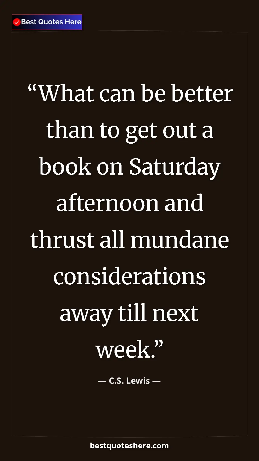 C.S. Lewis Quote Card: "What can be better than to get out a book on Saturday..." Pinterest quote poster by C.S. Lewis: "What can be better than to get out a book on Saturday..."