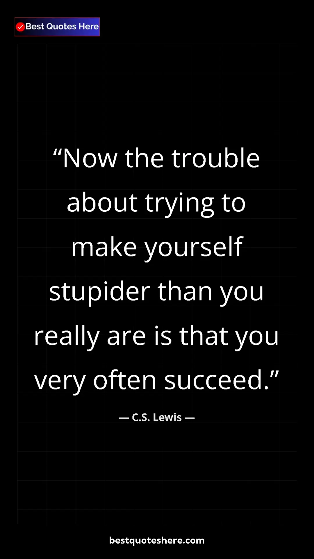 C.S. Lewis Quote Card: "Now the trouble about trying to make yourself stupider than..." Pinterest quote poster by C.S. Lewis: "Now the trouble about trying to make yourself stupider than..."