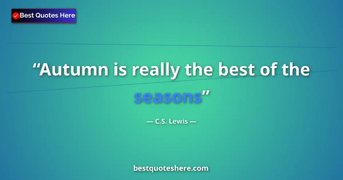 Quote by C.S. Lewis: Autumn is really the best of the seasons...
