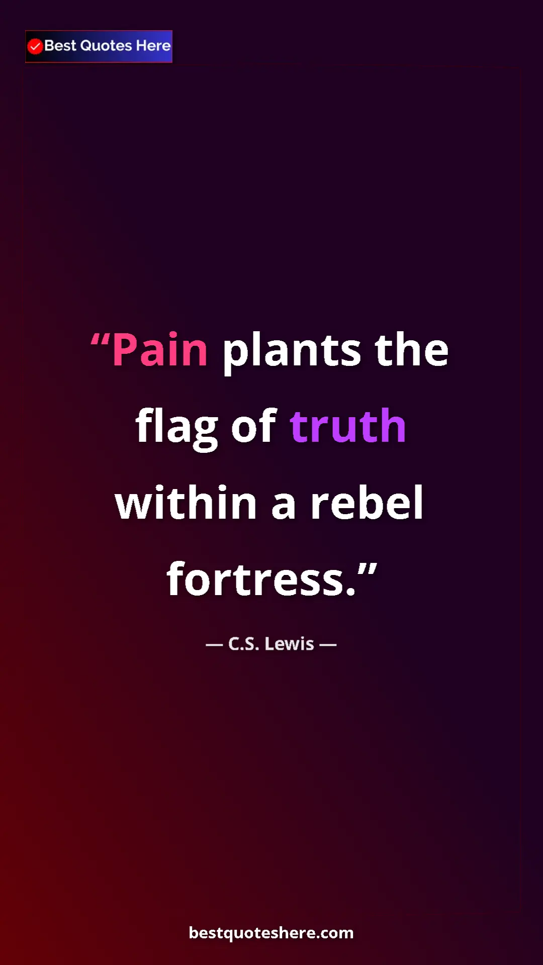 C.S. Lewis Quote Card: "Pain plants the flag of truth within a rebel fortress." Pinterest quote poster by C.S. Lewis: "Pain plants the flag of truth within a rebel fortress."