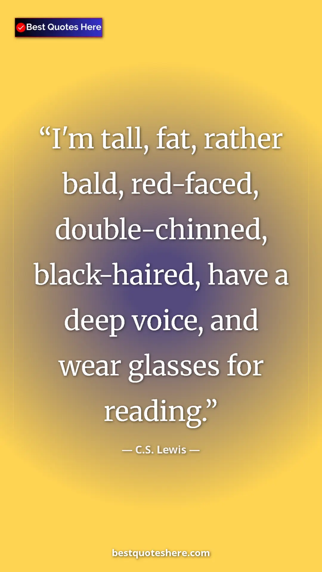 C.S. Lewis Quote Card: "I'm tall, fat, rather bald, red-faced, double-chinned,..." Pinterest quote poster by C.S. Lewis: "I'm tall, fat, rather bald, red-faced, double-chinned,..."
