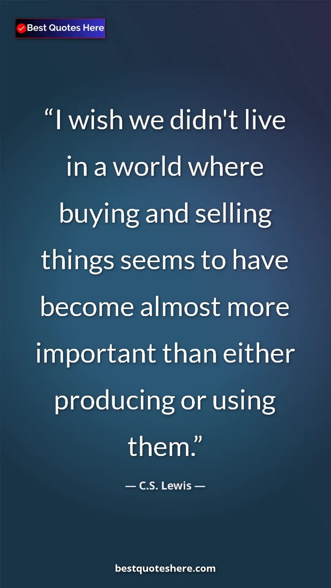 Pinterest quote poster by C.S. Lewis: "I wish we didn't live in a world where buying and selling..."