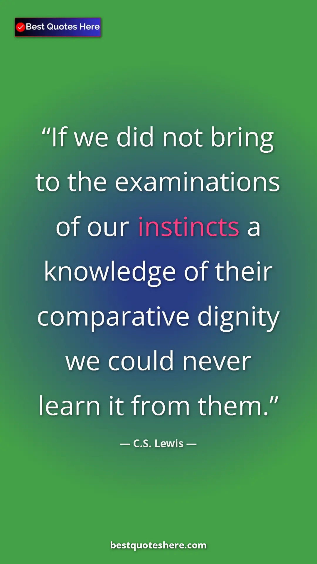 C.S. Lewis Quote Card: "If we did not bring to the examinations of our instincts a..." Pinterest quote poster by C.S. Lewis: "If we did not bring to the examinations of our instincts a..."