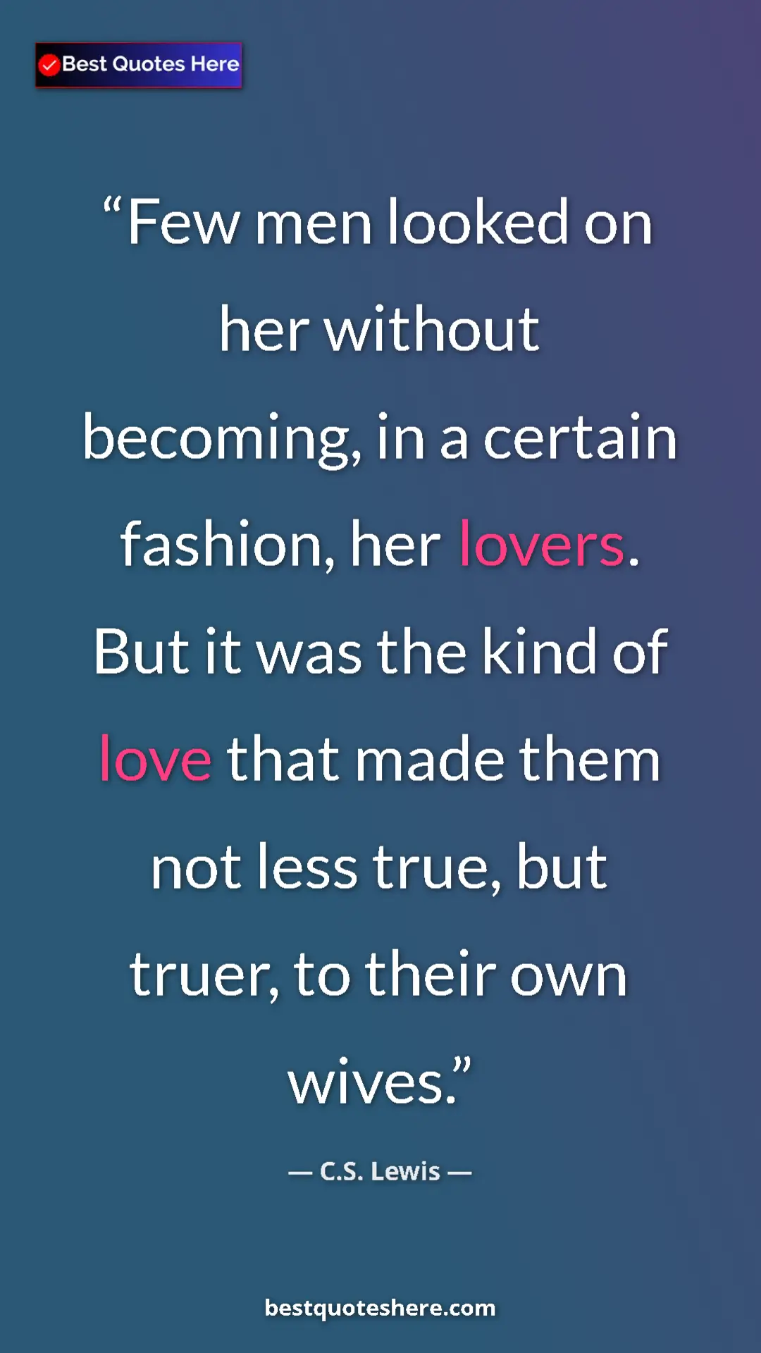 Pinterest quote poster by C.S. Lewis: "Few men looked on her without becoming, in a certain..."