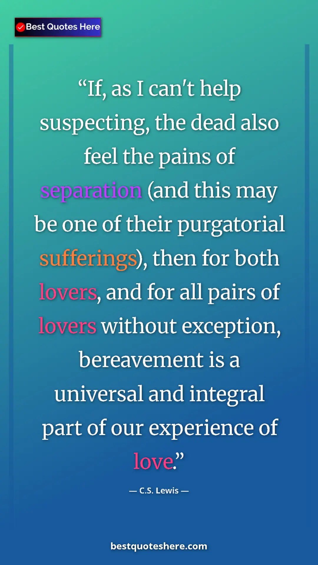 C.S. Lewis Quote Card: "If, as I can't help suspecting, the dead also feel the..." Pinterest quote poster by C.S. Lewis: "If, as I can't help suspecting, the dead also feel the..."