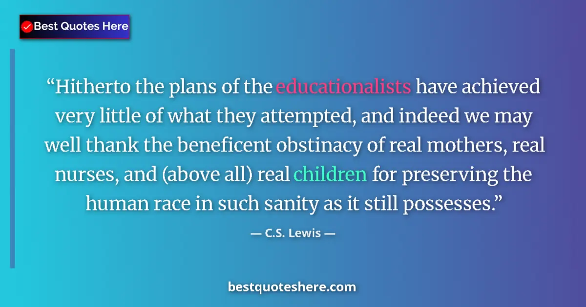 Quote by C.S. Lewis: Hitherto the plans of the educationalists have achieved very little of what they attempted, and inde...