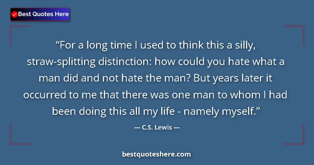 Image for the quote by C S Lewis: For a long time I used to think this a silly, straw-splitting distinction: how could you hate what a...