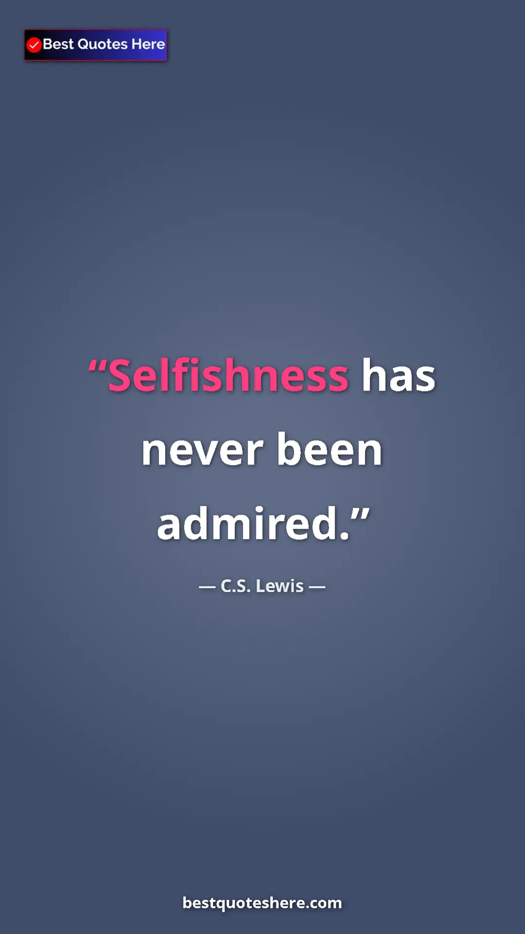Pinterest quote poster by C.S. Lewis: "Selfishness has never been admired."