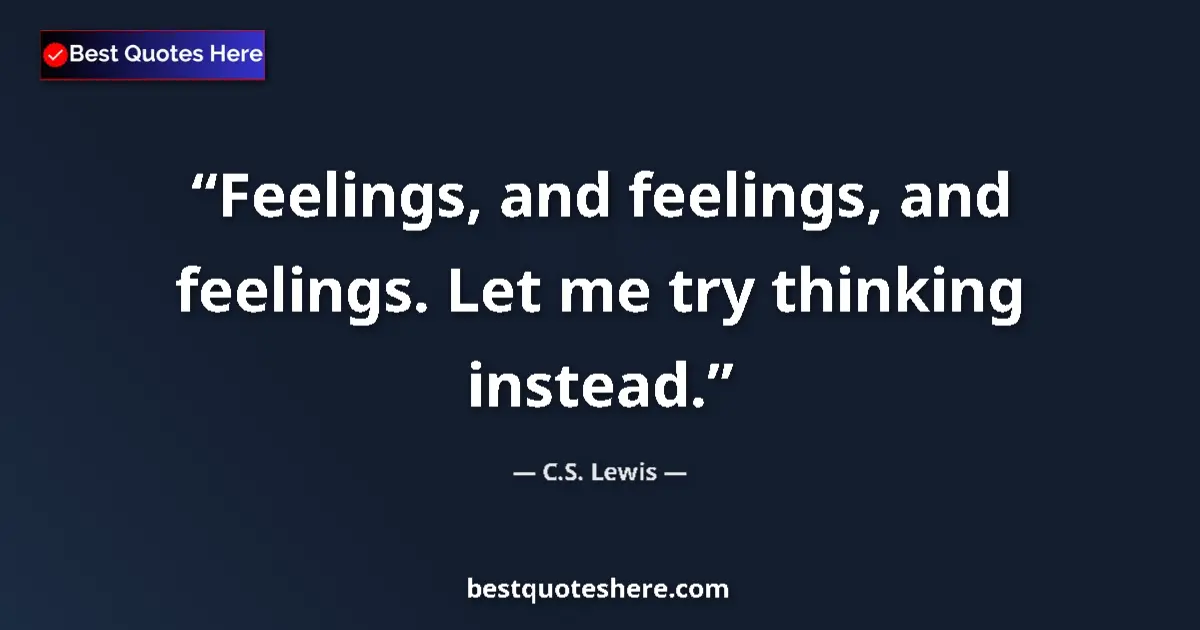 Image for the quote by C S Lewis: Feelings, and feelings, and feelings. Let me try thinking instead....
