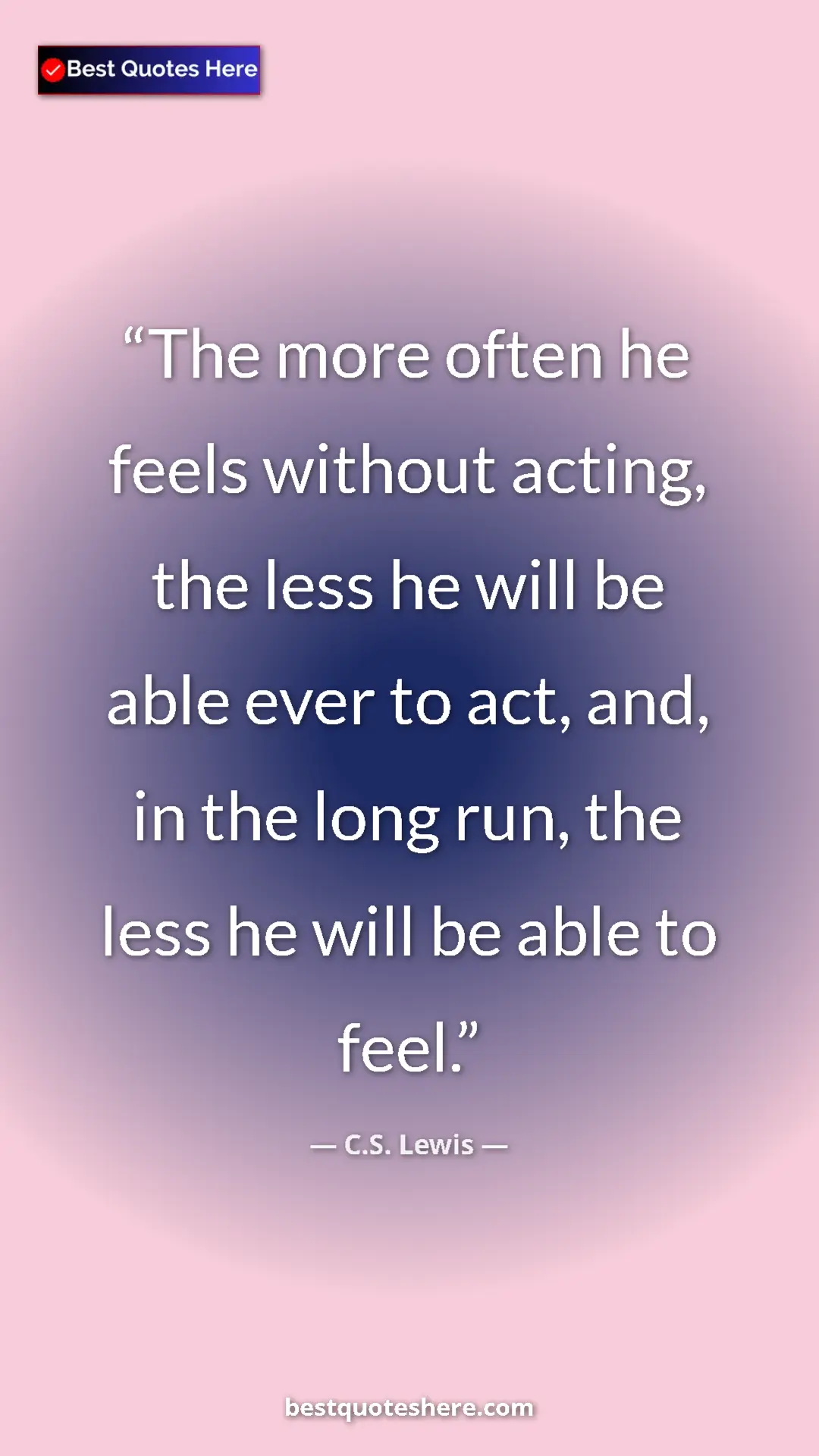 C.S. Lewis Quote Card: "The more often he feels without acting, the less he will be..." Pinterest quote poster by C.S. Lewis: "The more often he feels without acting, the less he will be..."