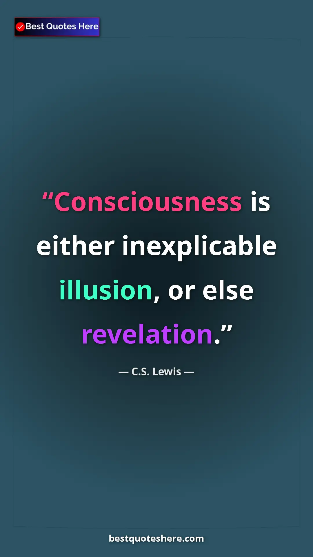 C.S. Lewis Quote Card: "Consciousness is either inexplicable illusion, or else..." Pinterest quote poster by C.S. Lewis: "Consciousness is either inexplicable illusion, or else..."