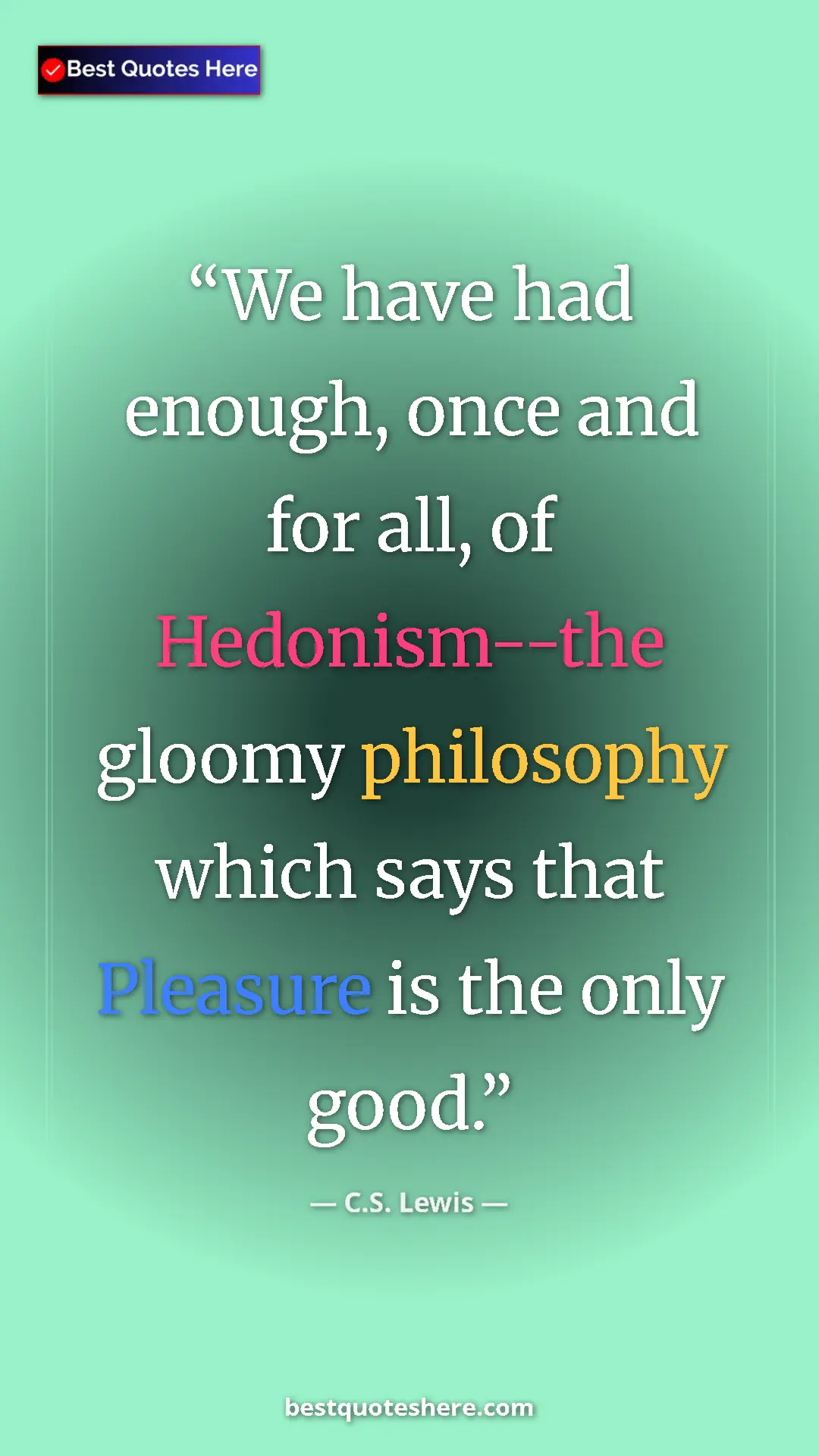 C.S. Lewis Quote Card: "We have had enough, once and for all, of Hedonism--the..." Pinterest quote poster by C.S. Lewis: "We have had enough, once and for all, of Hedonism--the..."
