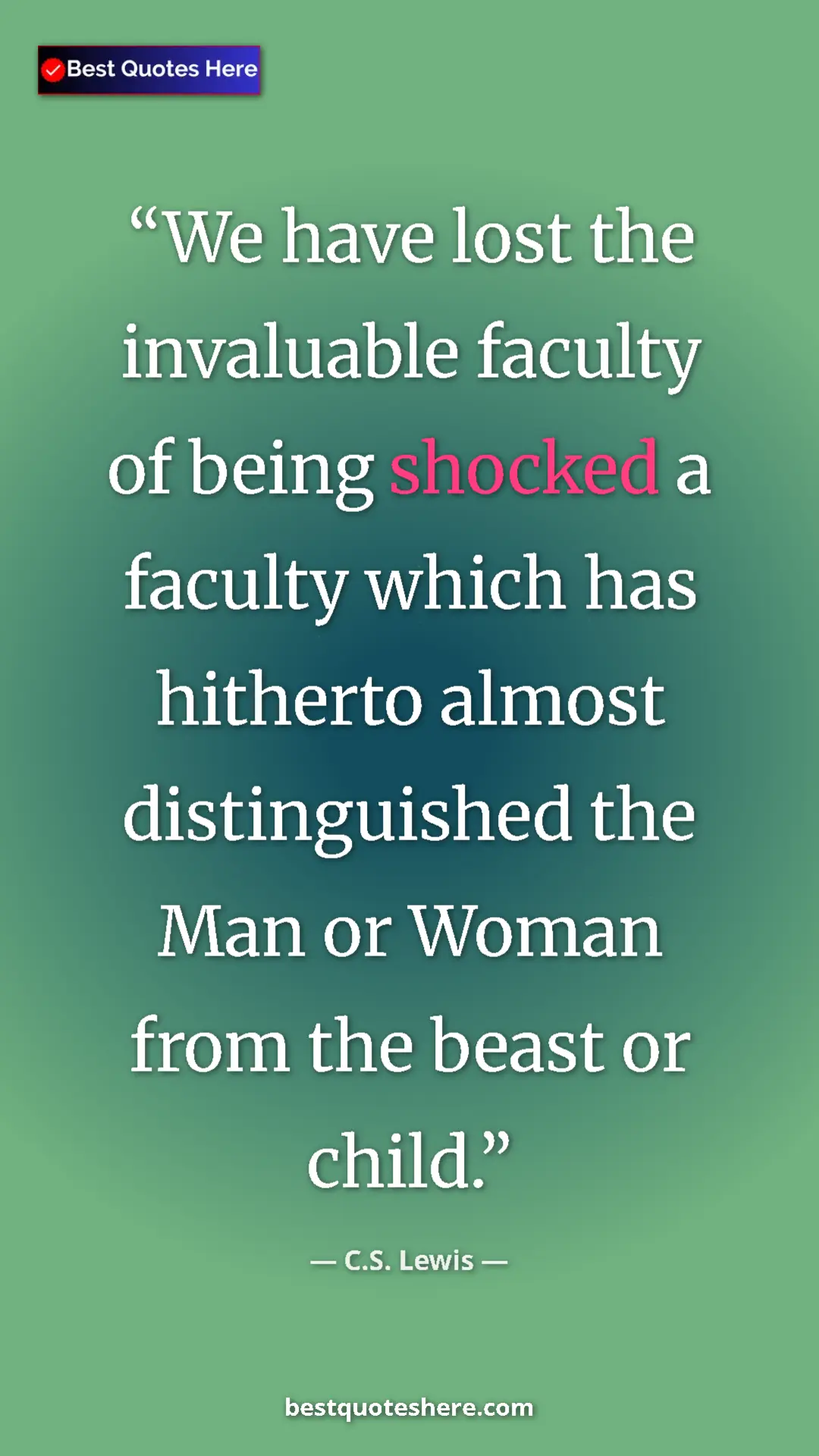 C.S. Lewis Quote Card: "We have lost the invaluable faculty of being shocked a..." Pinterest quote poster by C.S. Lewis: "We have lost the invaluable faculty of being shocked a..."