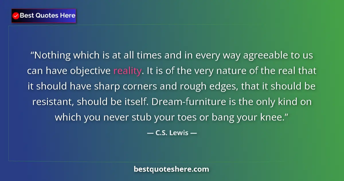 Quote by C.S. Lewis: Nothing which is at all times and in every way agr
