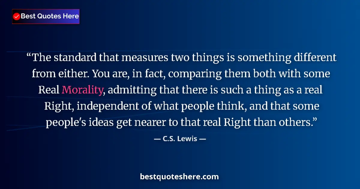 Quote by C.S. Lewis: The standard that measures two things is something different from either. You are, in fact, comparin...