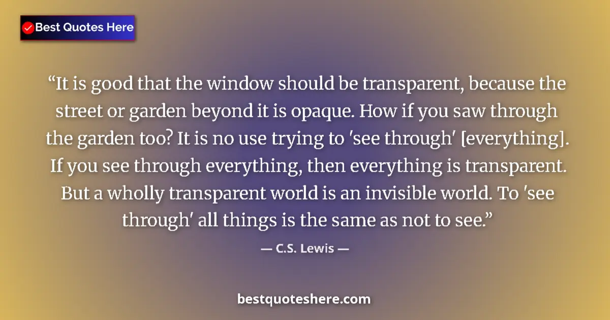 Quote by C.S. Lewis: It is good that the window should be transparent,