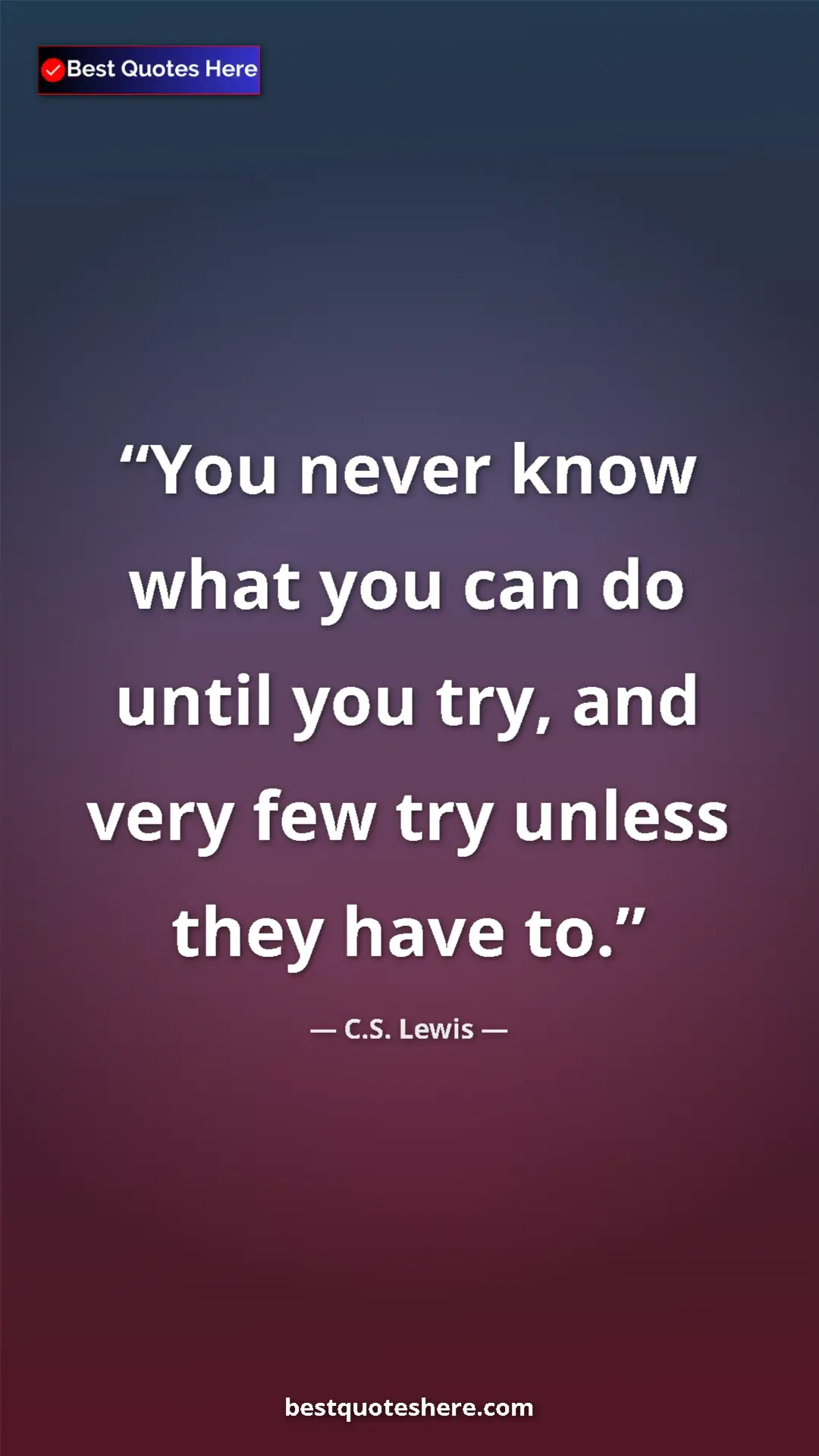 C.S. Lewis Quote Card: "You never know what you can do until you try, and very few..." Pinterest quote poster by C.S. Lewis: "You never know what you can do until you try, and very few..."