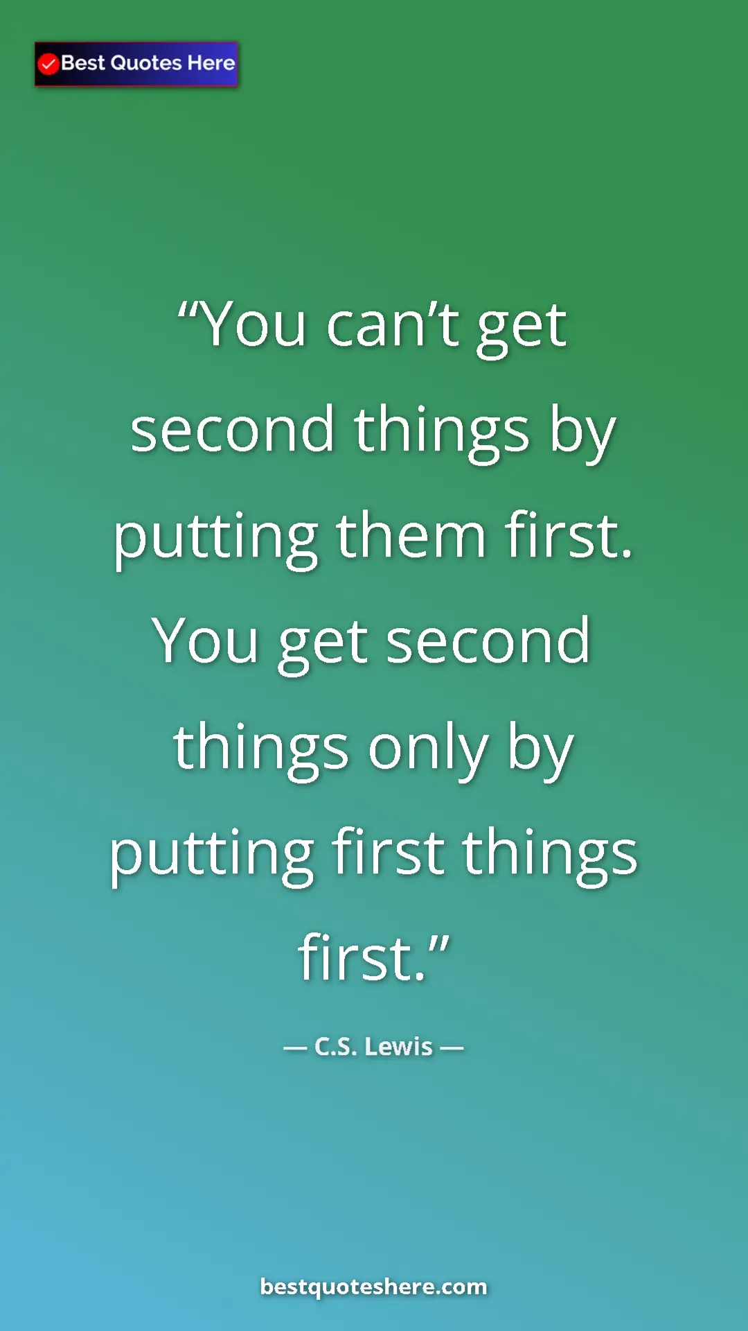 Pinterest quote poster by C.S. Lewis: "You can’t get second things by putting them first. You get..."