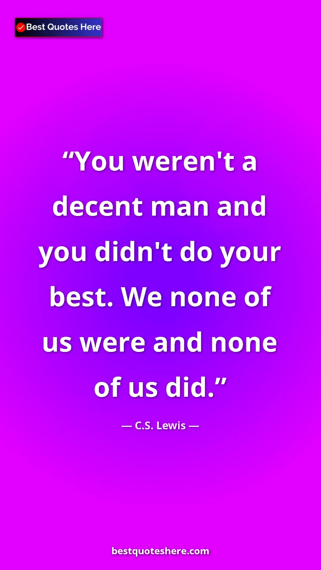 C.S. Lewis Quote Card: "You weren't a decent man and you didn't do your best. We..." Pinterest quote poster by C.S. Lewis: "You weren't a decent man and you didn't do your best. We..."