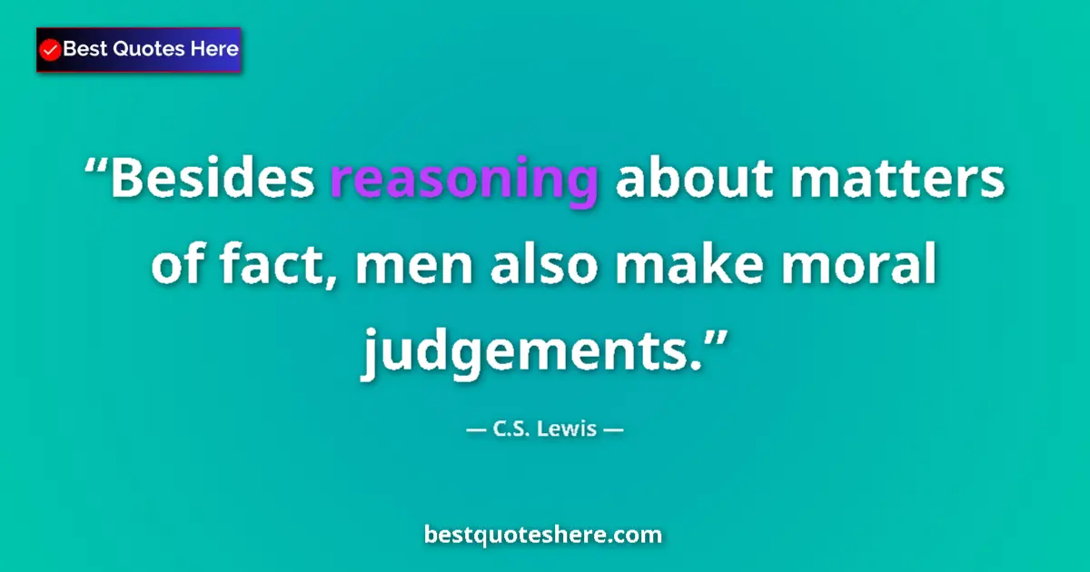 Image for the quote by C S Lewis: Besides reasoning about matters of fact, men also make moral judgements....