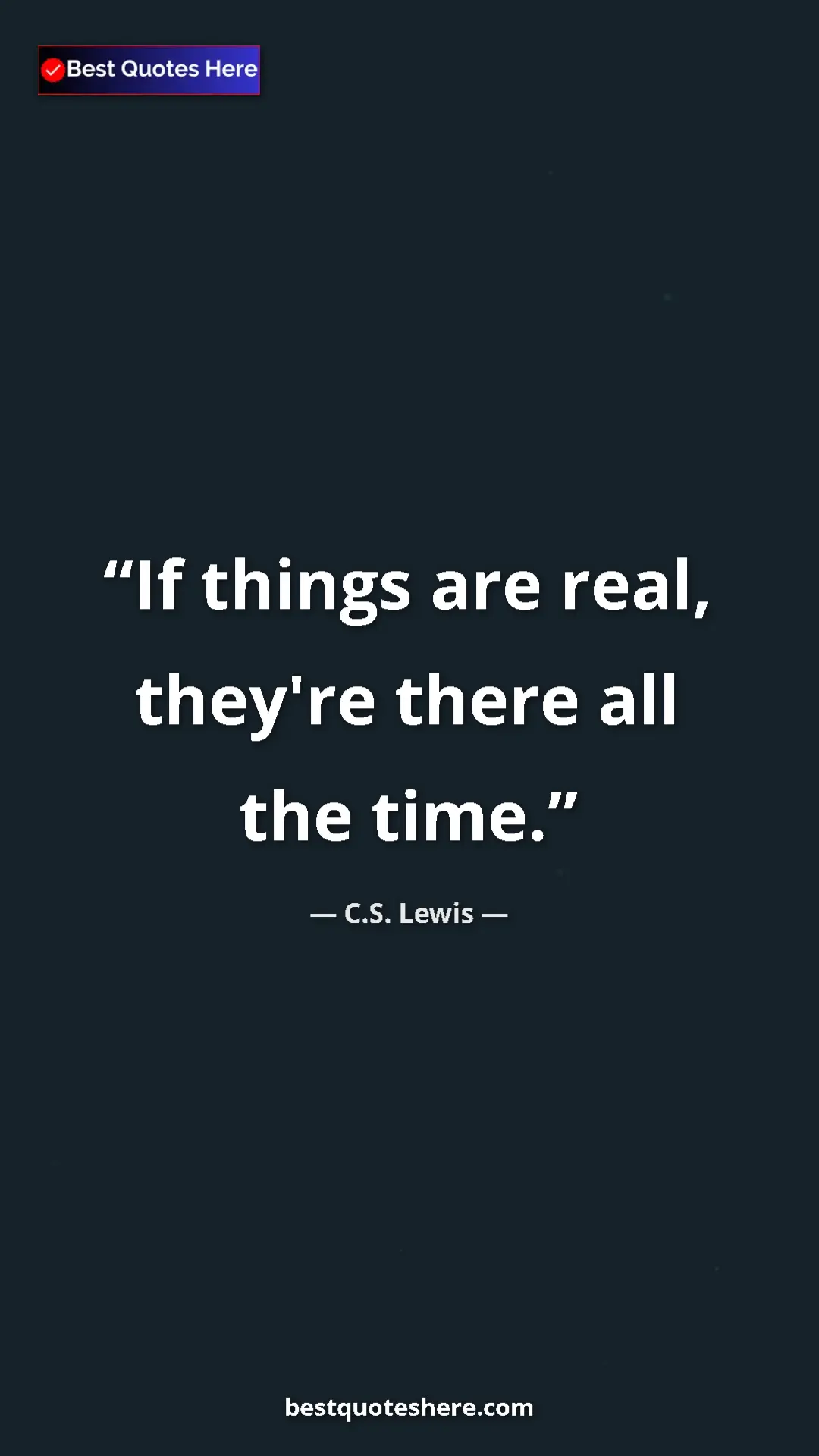 Pinterest quote poster by C.S. Lewis: "If things are real, they're there all the time."