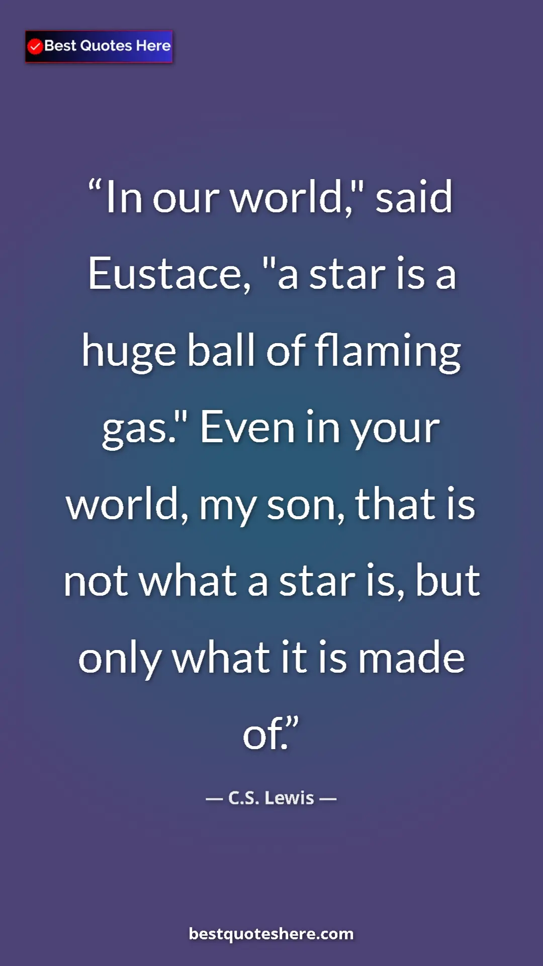 C.S. Lewis Quote Card: "In our world," said Eustace, "a star is a huge ball of..." Pinterest quote poster by C.S. Lewis: "In our world," said Eustace, "a star is a huge ball of..."