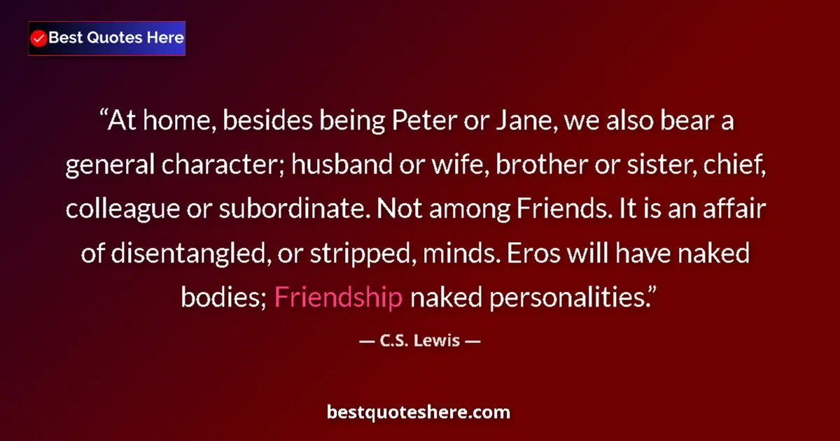 Image for the quote by C S Lewis: At home, besides being Peter or Jane, we also bear a general character; husband or wife, brother or ...