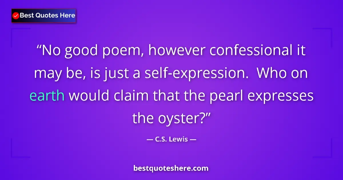 Quote by C.S. Lewis: No good poem, however confessional it may be, is just a self-expression.  Who on earth would claim t...