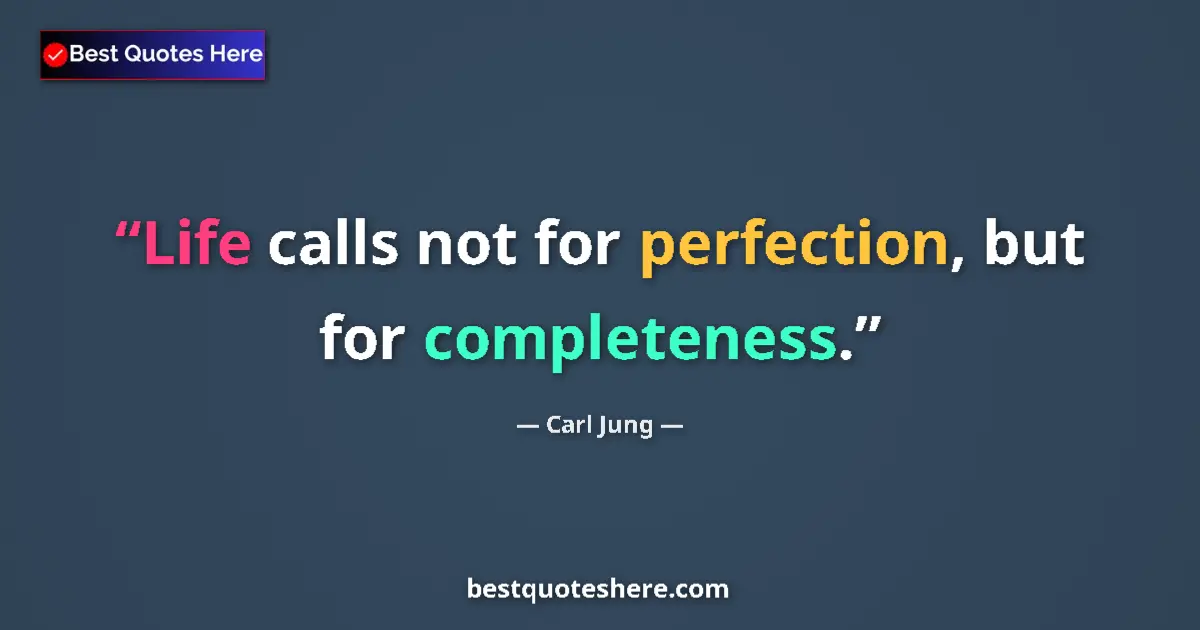 Quote by Carl Jung: Life calls not for perfection, but for completeness....