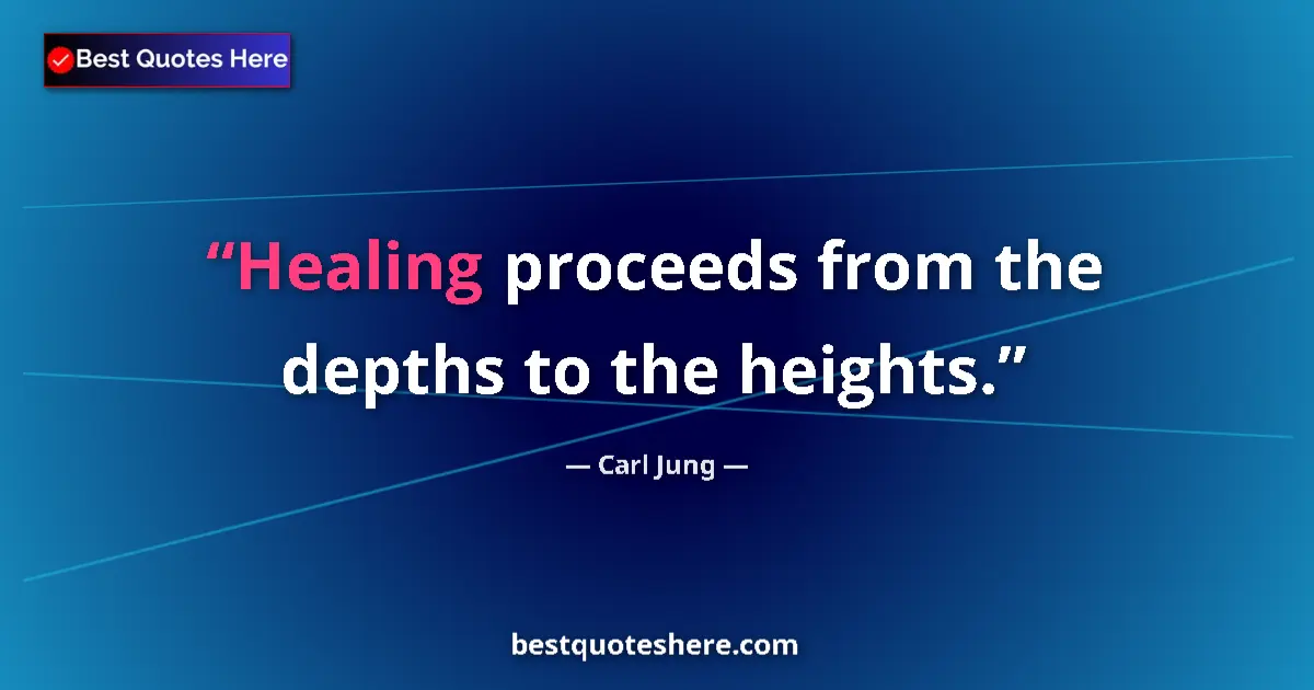 Quote by Carl Jung: Healing proceeds from the depths to the heights....