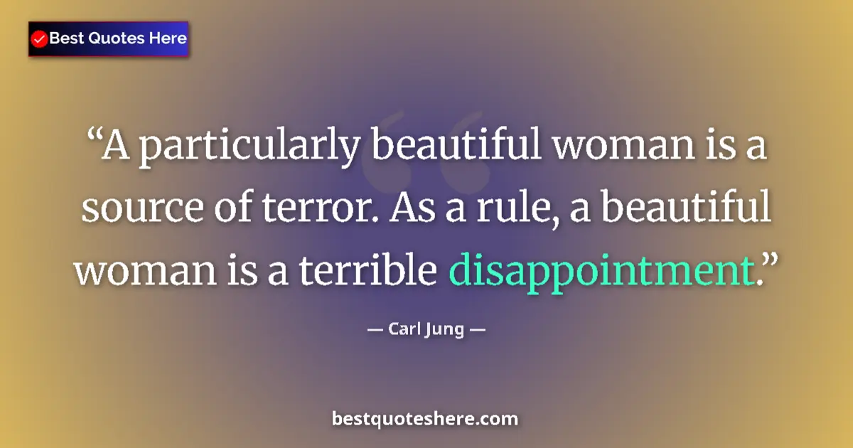 Quote by Carl Jung: A particularly beautiful woman is a source of terror. As a rule, a beautiful woman is a terrible dis...