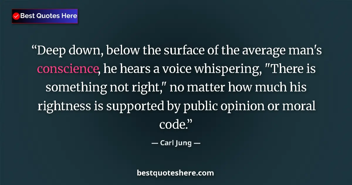 Quote by Carl Jung: Deep down, below the surface of the average man's conscience, he hears a voice whispering, 