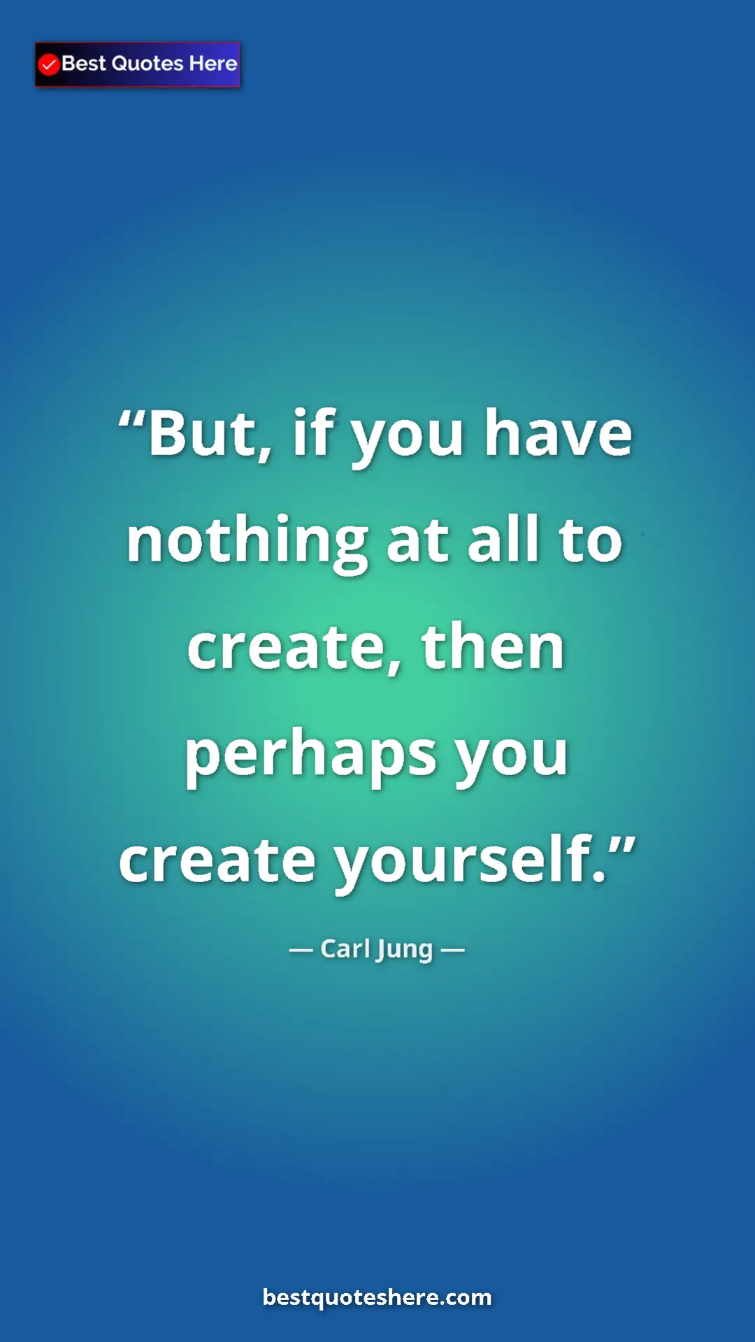Pinterest quote poster by Carl Jung: "But, if you have nothing at all to create, then perhaps you "