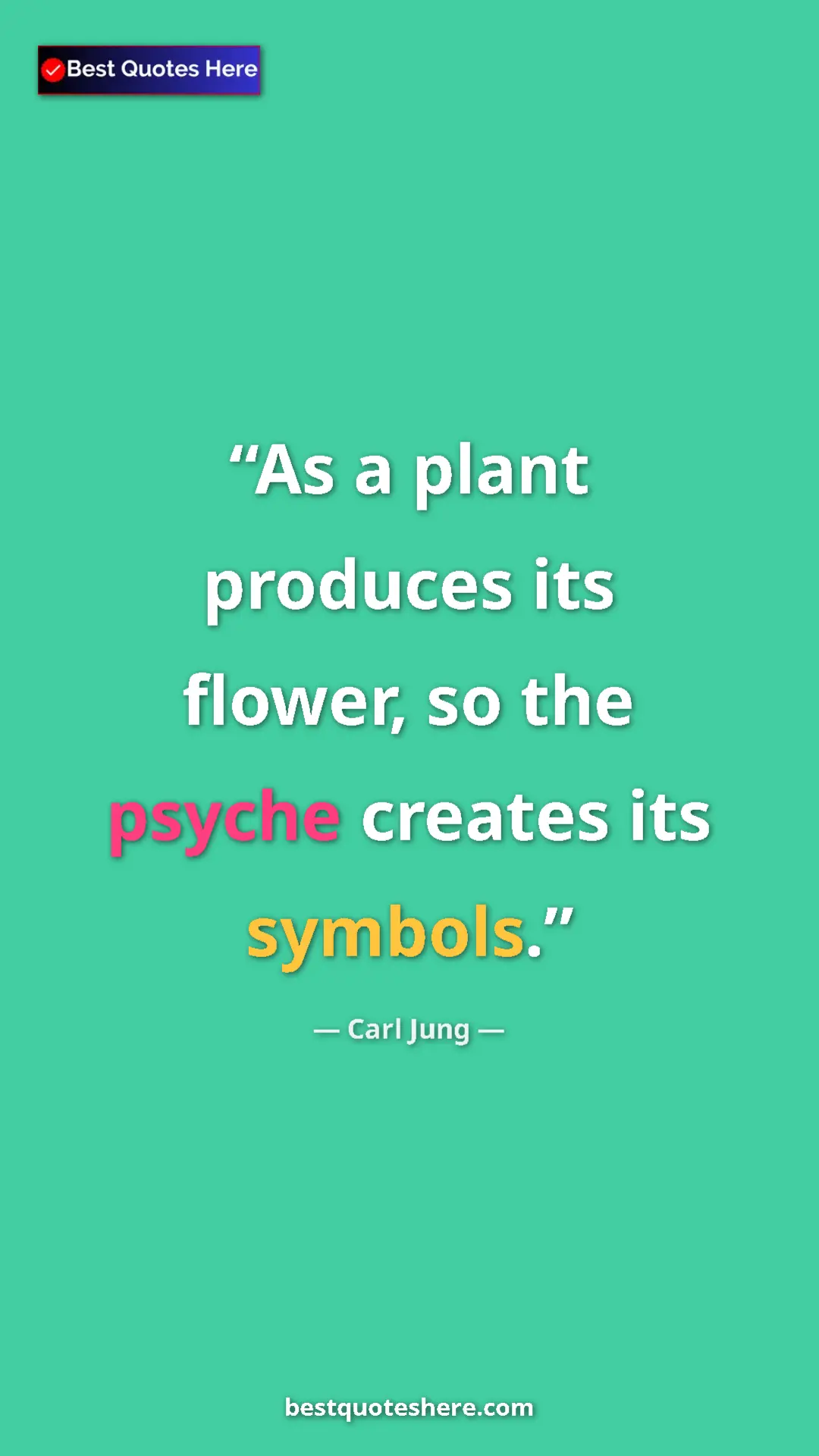 Pinterest quote poster by Carl Jung: "As a plant produces its flower, so the psyche creates its..."