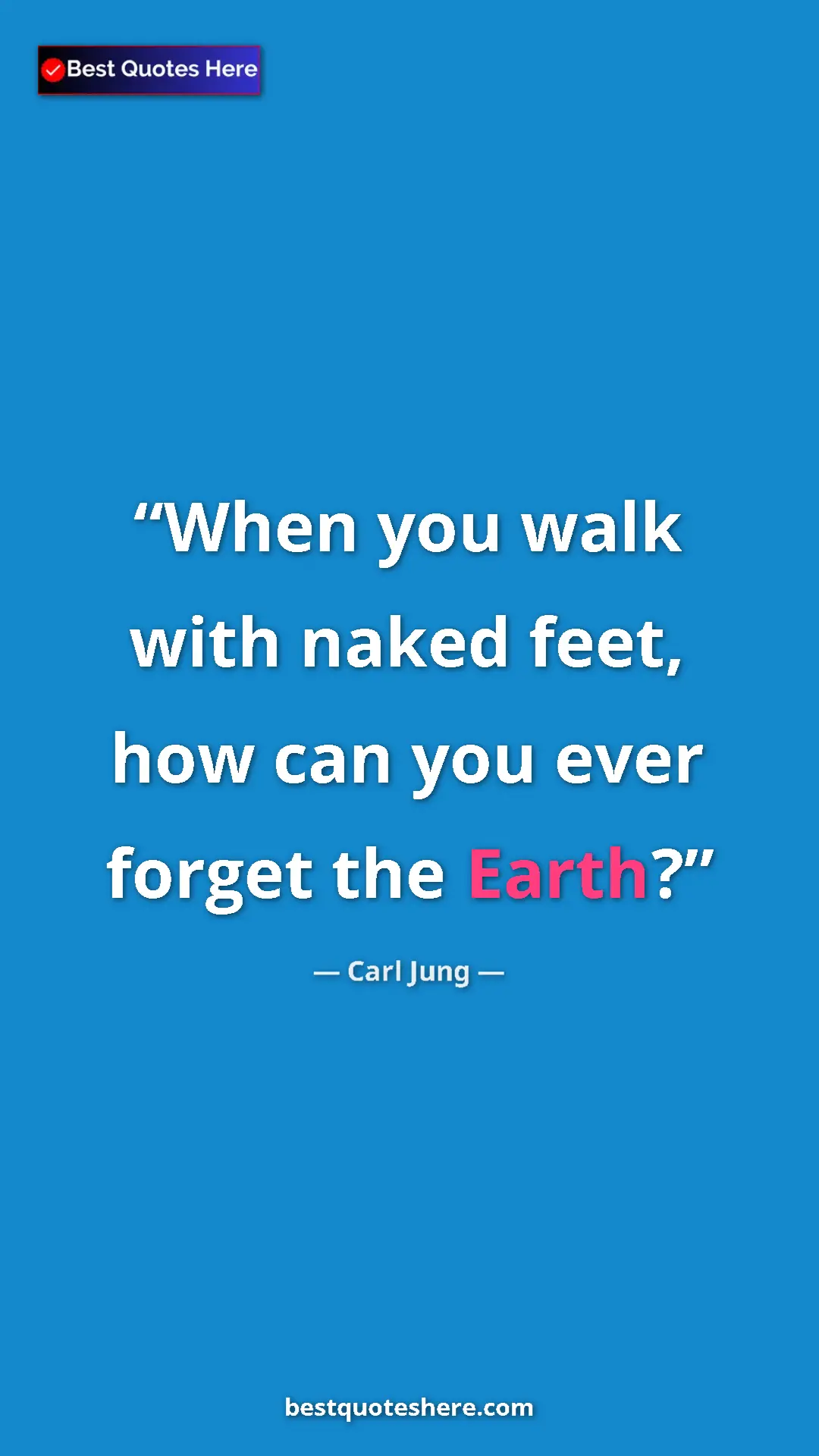 Carl Jung Quote Card: "When you walk with naked feet, how can you ever forget the..." Pinterest quote poster by Carl Jung: "When you walk with naked feet, how can you ever forget the..."