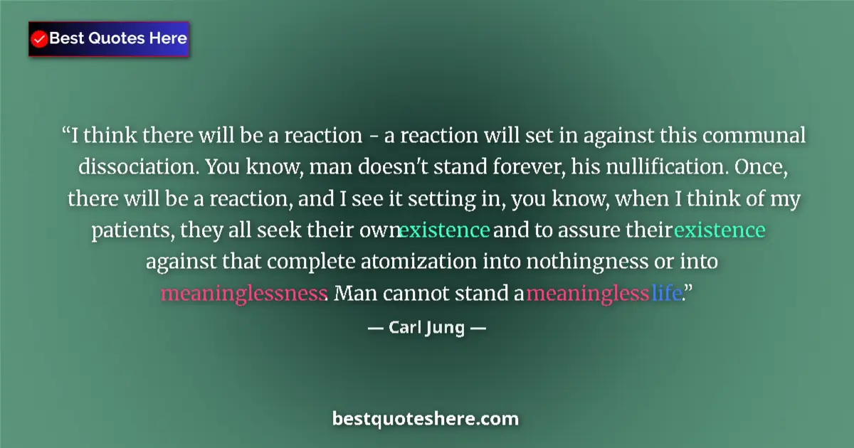 Quote by Carl Jung: I think there will be a reaction - a reaction will set in against this communal dissociation. You kn...