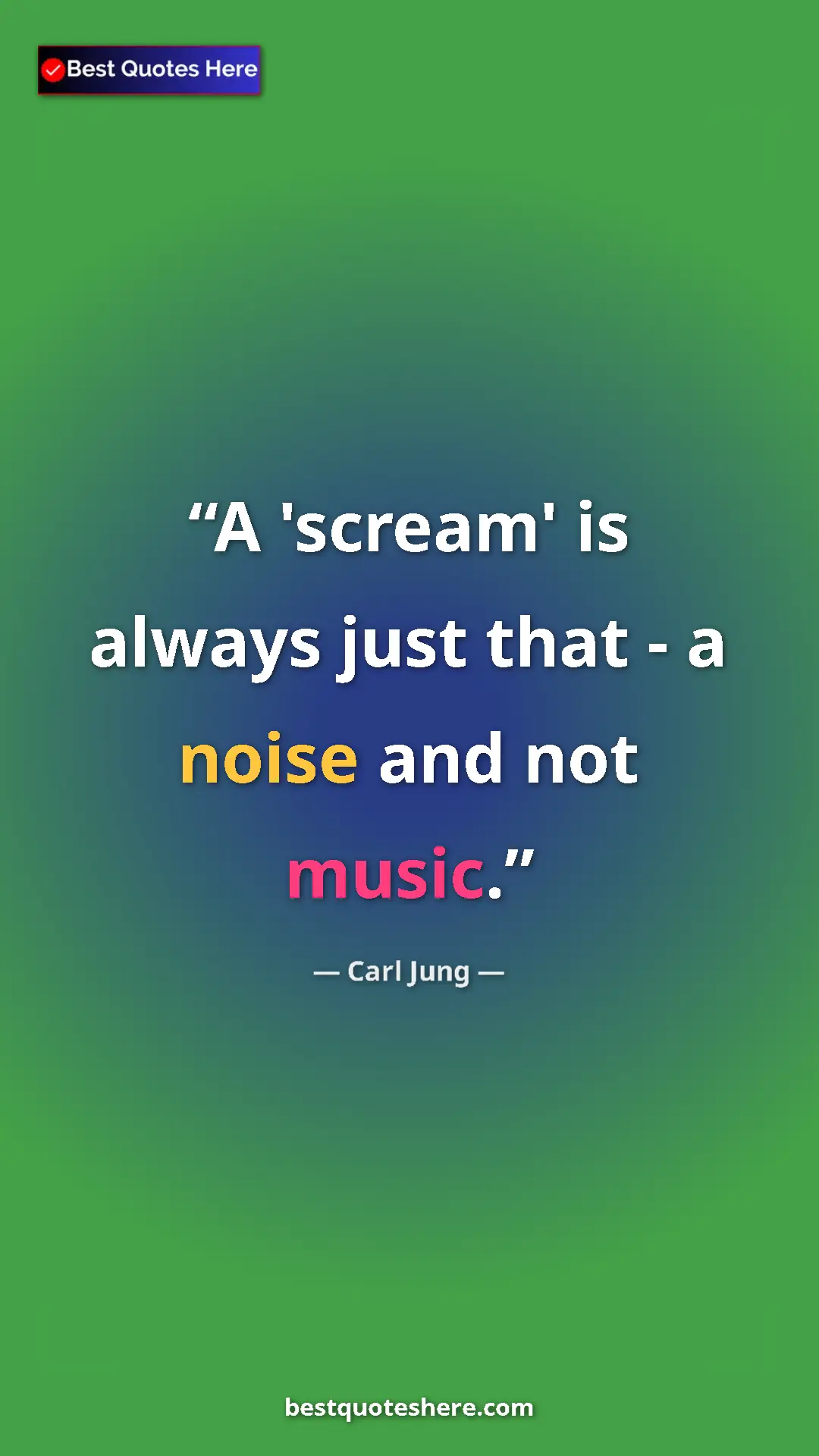 Pinterest quote poster by Carl Jung: "A 'scream' is always just that - a noise and not music."