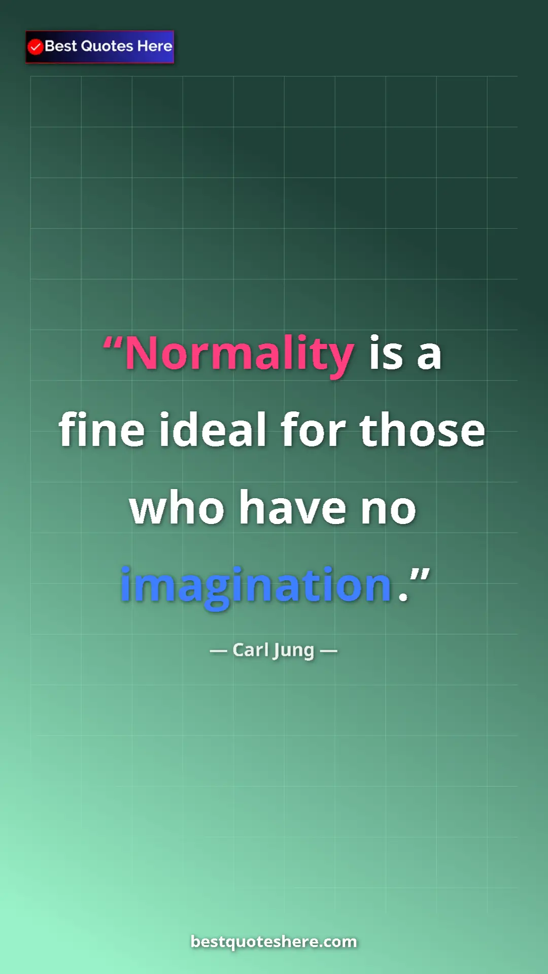 Carl Jung Quote Card: "Normality is a fine ideal for those who have no imagination." Pinterest quote poster by Carl Jung: "Normality is a fine ideal for those who have no imagination."