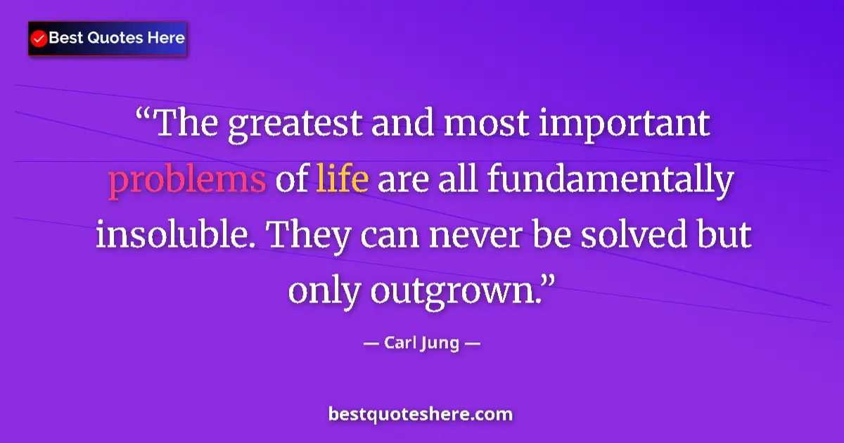 Quote by Carl Jung: The greatest and most important problems of life are all fundamentally insoluble. They can never be ...