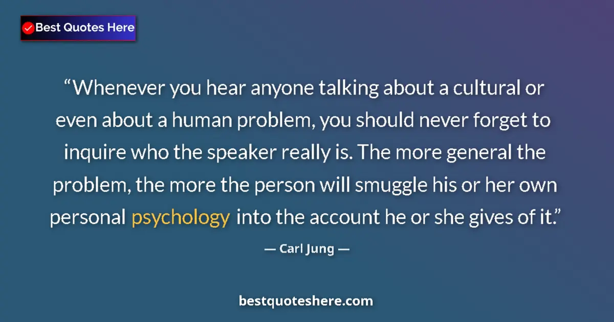 Quote by Carl Jung: Whenever you hear anyone talking about a cultural or even about a human problem, you should never fo...