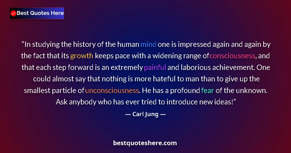Quote by Carl Jung: In studying the history of the human mind one is impressed again and again by the fact that its grow...