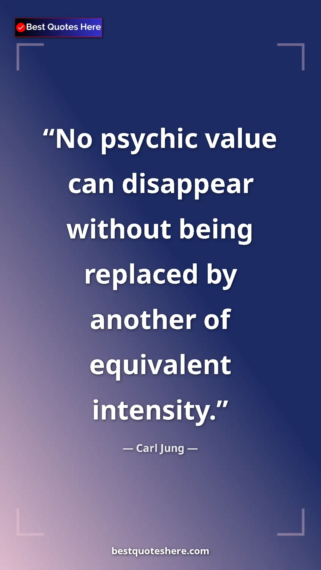 Carl Jung Quote Card: "No psychic value can disappear without being replaced by..." Pinterest quote poster by Carl Jung: "No psychic value can disappear without being replaced by..."