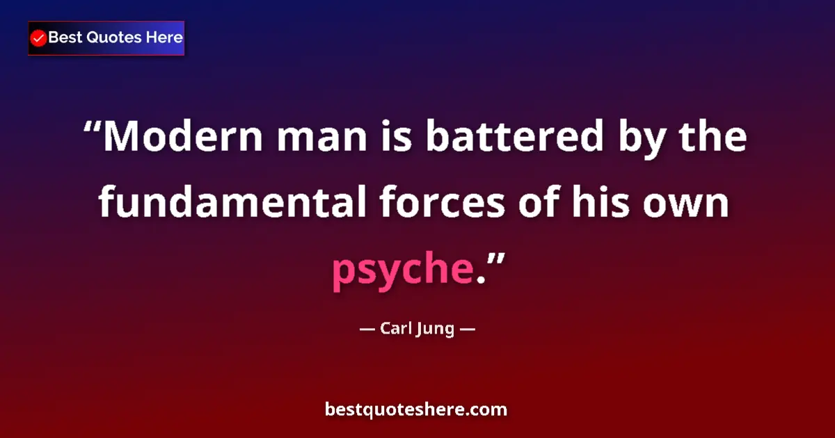 Quote by Carl Jung: Modern man is battered by the fundamental forces of his own psyche....