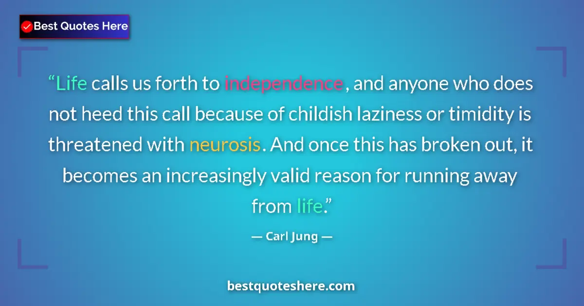 Quote by Carl Jung: Life calls us forth to independence, and anyone who does not heed this call because of childish lazi...