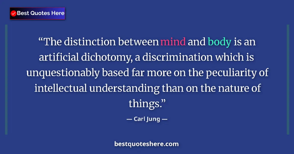 Quote by Carl Jung: The distinction between mind and body is an artificial dichotomy, a discrimination which is unquesti...