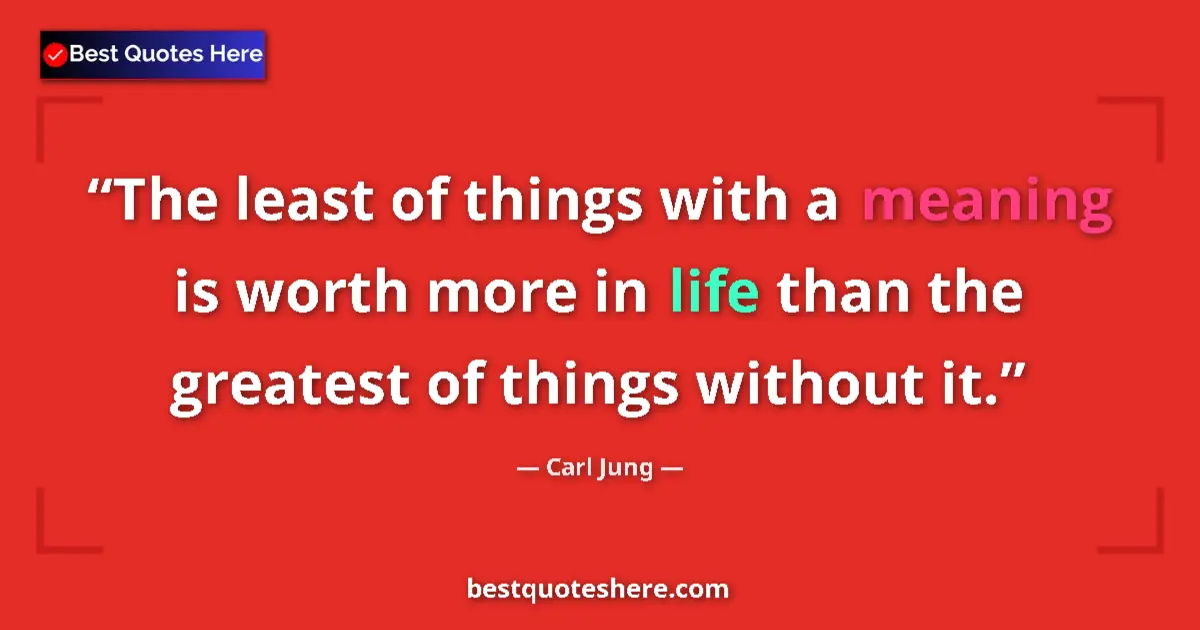 Image for the quote by Carl Jung: The least of things with a meaning is worth more in life than the greatest of things without it....
