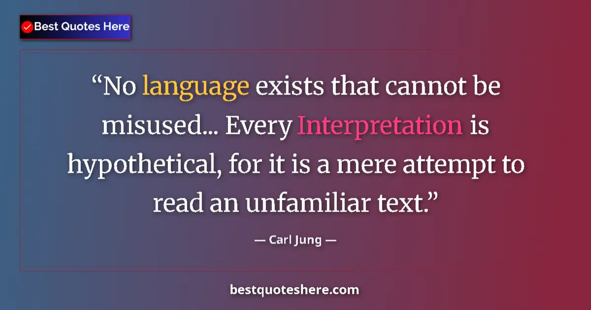 Quote by Carl Jung: No language exists that cannot be misused... Every Interpretation is hypothetical, for it is a mere ...