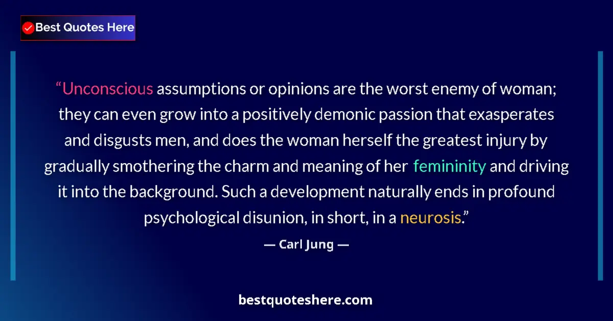 Quote by Carl Jung: Unconscious assumptions or opinions are the worst enemy of woman; they can even grow into a positive...