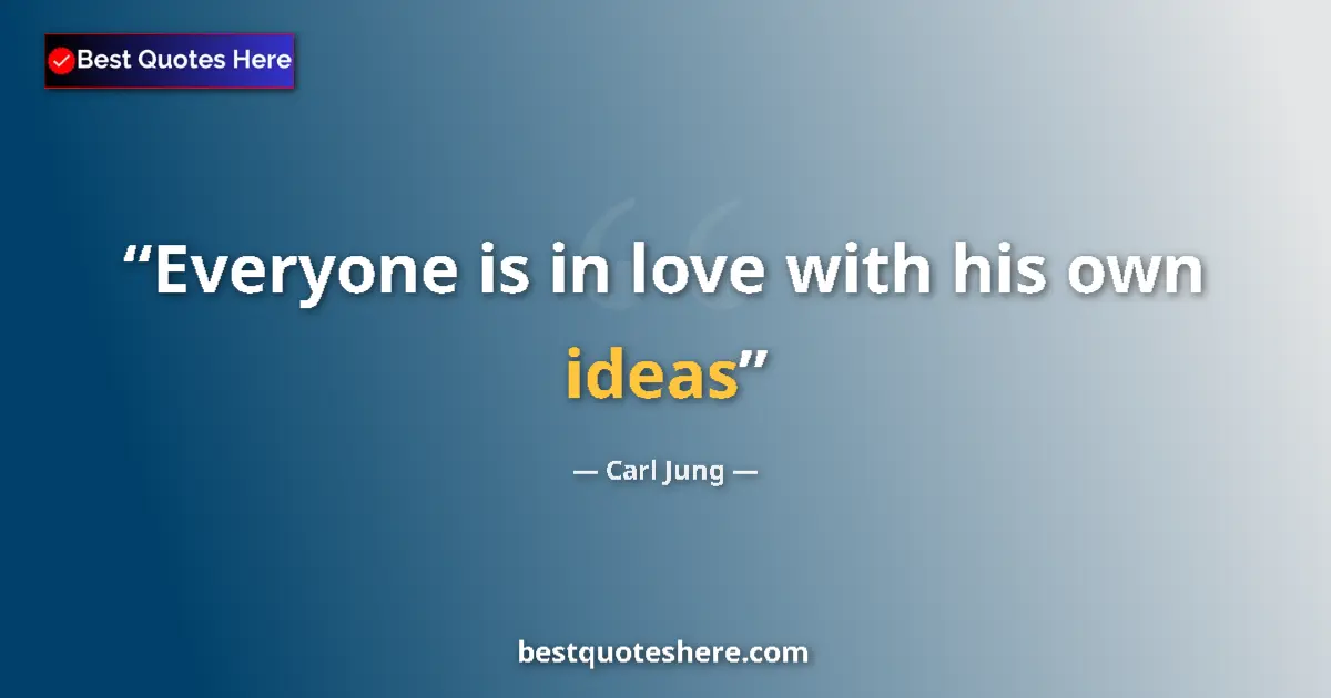 Quote by Carl Jung: Everyone is in love with his own ideas...