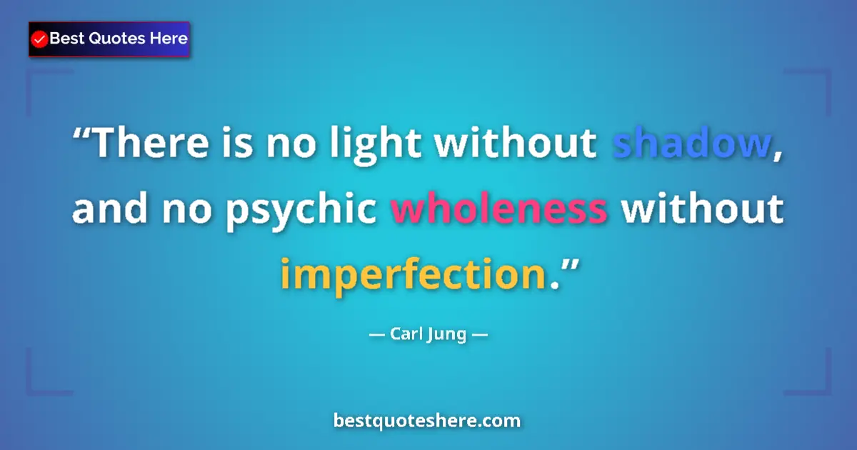 Quote by Carl Jung: There is no light without shadow, and no psychic wholeness without  imperfection....